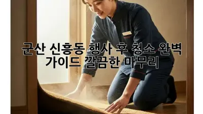 군산 신흥동 행사 후 청소 완벽 가이드: 깔끔한 마무리